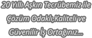 20 Yll Akn Tecrbemiz ile zm Odakl,Kaliteli ve Gvenilir  Ortanz